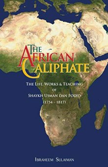 The African Caliphate: The Life, Works and Teaching of Shaykh Usman Dan Fodio