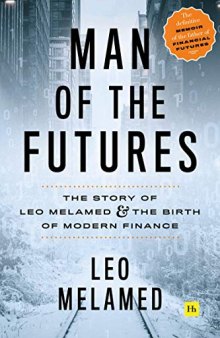 Man of the Futures: The Story of Leo Melamed and the Birth of Modern Finance