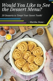 Would You Like to See the Dessert Menu?: 30 Desserts to Tempt Your Sweet Tooth!