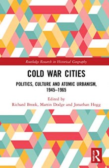 Cold War Cities: Politics, Culture and Atomic Urbanism, 1945–1965