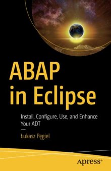 ABAP in Eclipse: Install, Configure, Use, and Enhance Your ADT