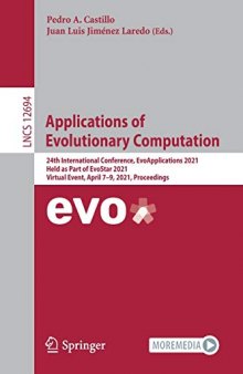 Applications of Evolutionary Computation: 24th International Conference, EvoApplications 2021, Held as Part of EvoStar 2021, Virtual Event, April 7–9, ... (Lecture Notes in Computer Science, 12694)
