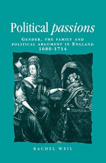 Political passions: Gender, the family and political argument in England, 1680–1714 (Politics, Culture and Society in Early Modern Britain)