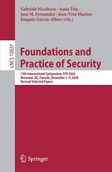 Foundations and Practice of Security: 13th International Symposium, FPS 2020, Montreal, QC, Canada, December 1–3, 2020, Revised Selected Papers (Lecture Notes in Computer Science, 12637)