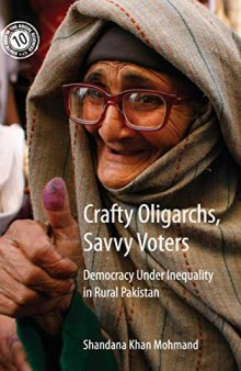 Crafty Oligarchs, Savvy Voters: Democracy under Inequality in Rural Pakistan (South Asia in the Social Sciences, Series Number 8)