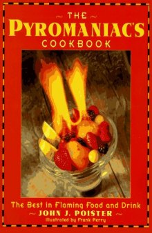 The Pyromaniac's Cookbook: the best in flaming food and drink