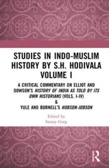 Studies in Indo-Muslim History by S.H. Hodivala Volume I: A Critical Commentary on Elliot and Dowson’s History of India as Told by Its Own Historians (Vols. I-IV) & Yule and Burnell’s Hobson-Jobson