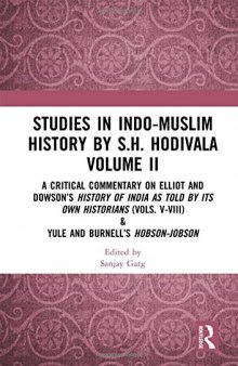 Studies in Indo-Muslim History by S.H. Hodivala Volume II: A Critical Commentary on Elliot and Dowson’s History of India as Told by Its Own Historians (Vols. V-VIII) & Yule and Burnell’s Hobson-Jobson