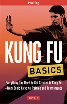 Kung Fu Basics: Everything You Need to Get Started in Kung Fu - from Basic Kicks to Training and Tournaments