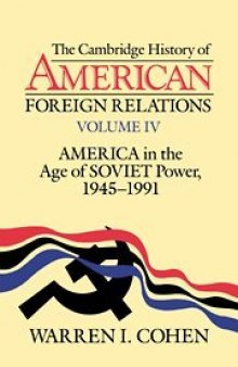 The Cambridge History of American Foreign Relations, Volume 4 America in the Age of Soviet Power, 1945-1991