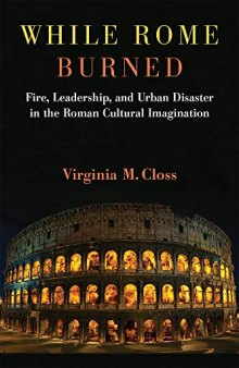 While Rome Burned: Fire, Leadership, and Urban Disaster in the Roman Cultural Imagination