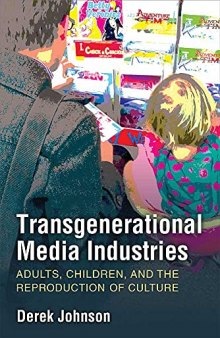 Transgenerational Media Industries: Adults, Children, and the Reproduction of Culture