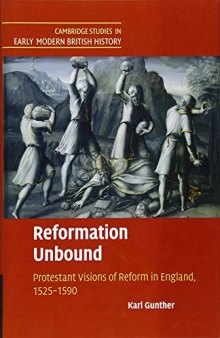 Reformation Unbound: Protestant Visions of Reform in England, 1525-1590