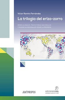 La trilogía del erizo-zorro: Redes globales, trayectorias nacionales y dinámicas regionales desde la periferia (Autores, Textos y Temas. Globalizaciones) (Spanish Edition)