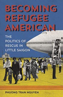 Becoming Refugee American: The Politics of Rescue in Little Saigon (Asian American Experience)