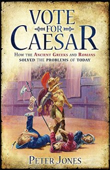 Vote for Caesar : How the Ancient Greeks and Romans Solved the Problems of Today