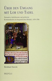 Über den Umgang mit Lob und Tadel: Normative Adelsliteratur und politische Kommunikation im burgundischen Hofadel, 1430-1506