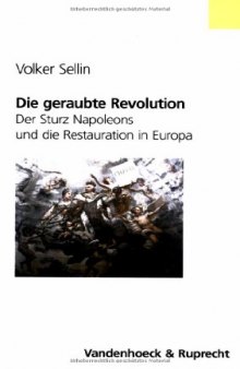 Die geraubte Revolution : Der Sturz Napoleons und die Restauration in Europa