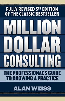 Million Dollar Consulting: The Professional's Guide to Growing a Practice