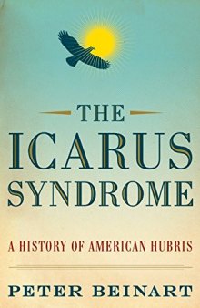 The Icarus Syndrome: A History of American Hubris