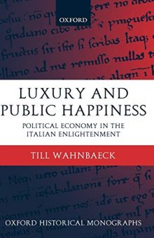 Luxury and Public Happiness in the Italian Enlightenment (Oxford Historical Monographs)