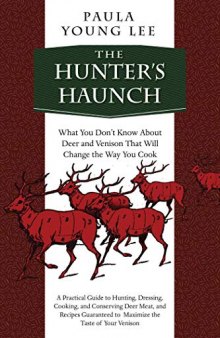 The Hunter's Haunch: What You Don’t Know About Deer and Venison That Will Change the Way You Cook