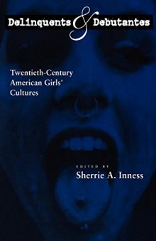 Delinquents and Debutantes: Twentieth-Century American Girls' Cultures