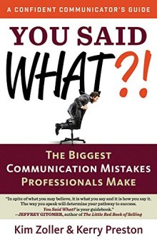 You Said What?!: The Biggest Communication Mistakes Professionals Make (A Confident Communicator’s Guide)