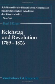 Reichstag und Revolution: 1789-1806; die Auseinandersetzung des immerwährenden Reichstags zu Regensburg mit den Auswirkungen der Französischen Revolution auf das alte Reich