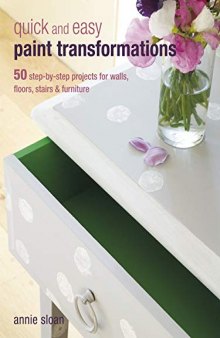 Quick and Easy Paint Transformations: 50 Step-by-step Ways to Makeover Your Home for Next to Nothing