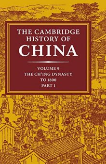 The Cambridge History of China Vol. 9 : Part One: The Ch’ing Empire to 1800