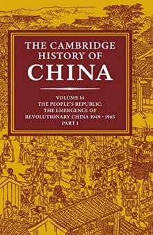 The Cambridge History of China, Vol. 14 : The People's Republic, Part 1: The Emergence of Revolutionary China, 1949-1965