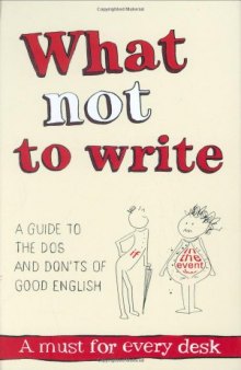 What Not to Write: An A-to-Z of the Dos and Don'ts of Good English