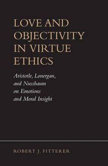 Love and Objectivity in Virtue Ethics: Aristotle, Lonergan, and Nussbaum on Emotions and Moral Insight