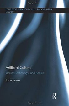 Artificial Culture: Identity, Technology, and Bodies (Routledge Research in Cultural and Media Studies)