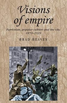 Visions of empire: Patriotism, popular culture and the city, 1870–1939