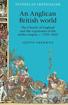 An Anglican British world: The Church of England and the expansion of the settler empire, c. 1790–1860