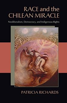Race and the Chilean Miracle: Neoliberalism, Democracy, and Indigenous Rights
