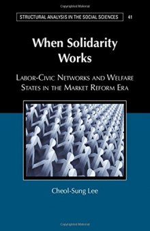 When Solidarity Works: Labor-Civic Networks and Welfare States in the Market Reform Era (Structural Analysis in the Social Sciences, Series Number 41)