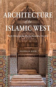 Architecture of the Islamic West. North Africa and the Iberian Peninsula, 700–1800