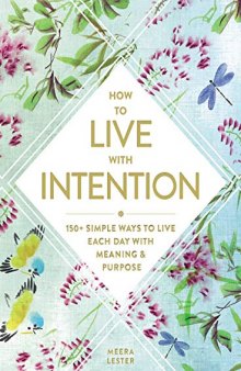 How to Live with Intention: 150+ Simple Ways to Live Each Day with Meaning & Purpose