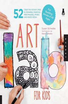 Art Lab for Kids: 52 Creative Adventures in Drawing, Painting, Printmaking, Paper, and Mixed Media-For Budding Artists of All Ages (Lab for Kids, 1)