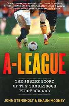 A-League: The Inside Story of the Tumultuous First Decade