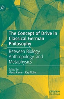 The Concept of Drive in Classical German Philosophy: Between Biology, Anthropology, and Metaphysics
