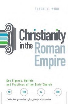 Christianity in the Roman Empire: Key Figures, Beliefs, and Practices of the Early Church (AD 100-300)