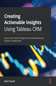 Creating Actionable Insights Using Tableau CRM: Learn how to build insightful and actionable data analytics dashboards