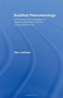 Buddhist Phenomenology: A Philosophical Investigation of Yogacara Buddhism and the Ch'eng Wei-shih Lun