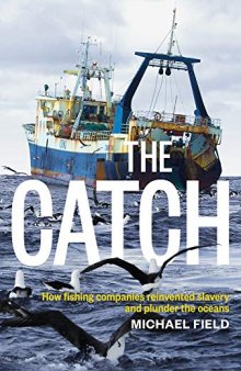 The Catch: How Fishing Companies Reinvented Slavery and Plunder the Oceans