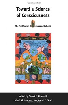 Toward a Science of Consciousness: The First Tucson Discussions and Debates