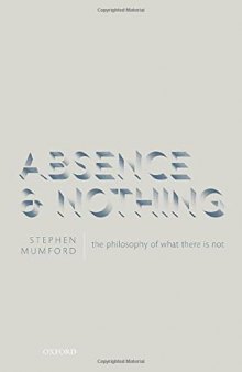 Absence and Nothing: The Philosophy of What There is Not